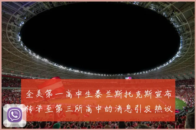 全美第一高中生泰兰斯托克斯宣布转学至第三所高中的消息引发热议