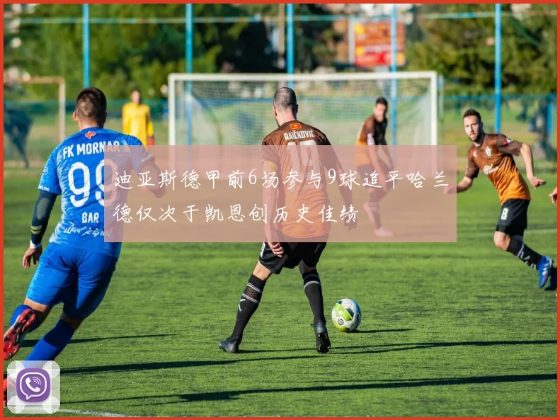 迪亚斯德甲前6场参与9球追平哈兰德仅次于凯恩创历史佳绩