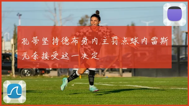 孔蒂坚持德布劳内主罚点球内雷斯无奈接受这一决定